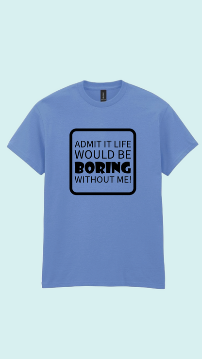 Life would be boring T-shirt