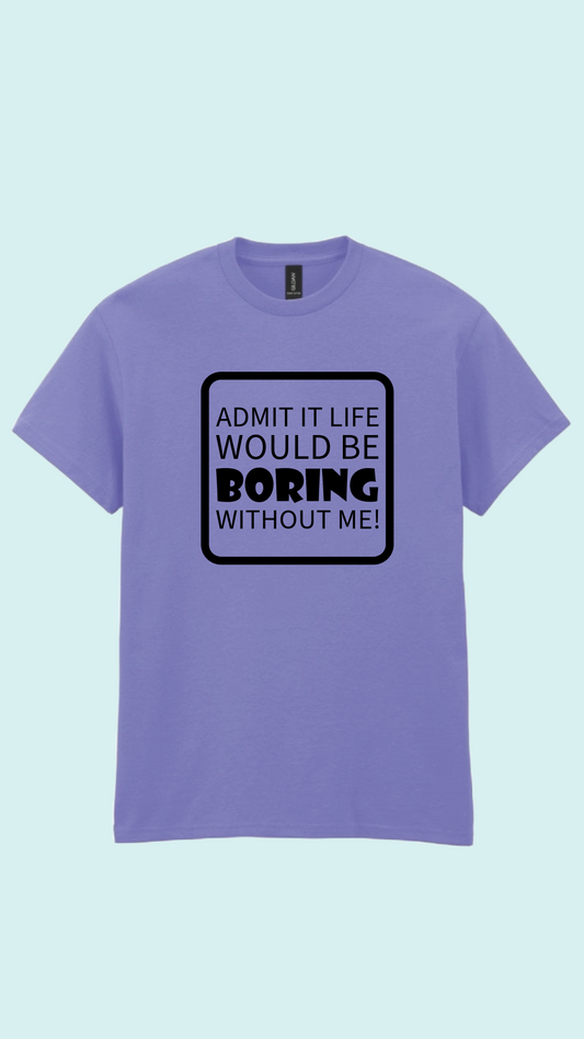 Life would be boring T-shirt
